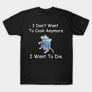 I Don’t Want To Cook Anymore I Want To Die T-Shirt